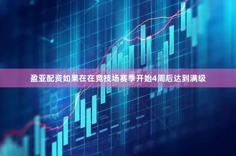盈亚配资如果在在竞技场赛季开始4周后达到满级