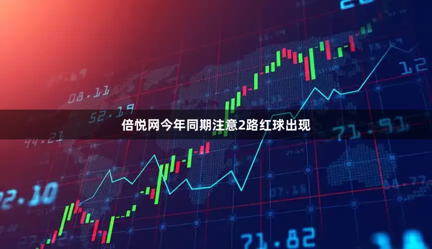 倍悦网今年同期注意2路红球出现