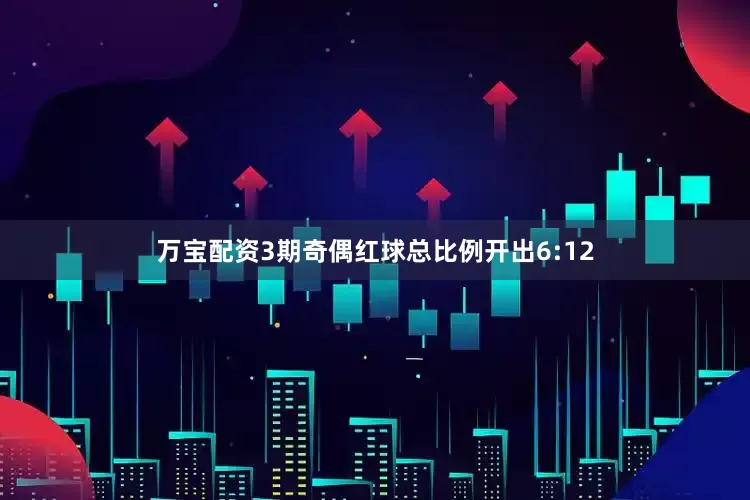 万宝配资3期奇偶红球总比例开出6:12