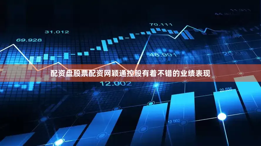 配资盘股票配资网颖通控股有着不错的业绩表现