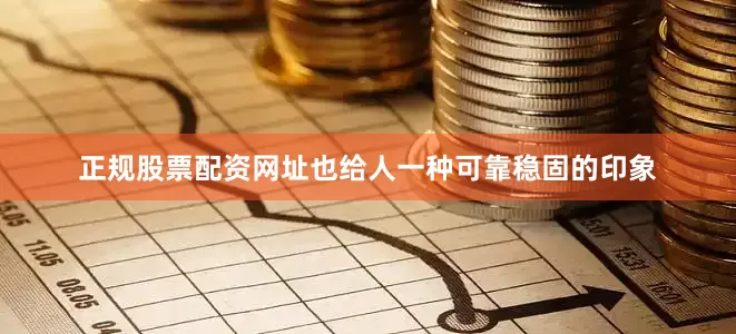 正规股票配资网址也给人一种可靠稳固的印象
