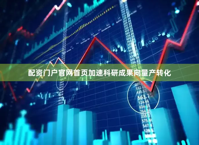 配资门户官网首页加速科研成果向量产转化
