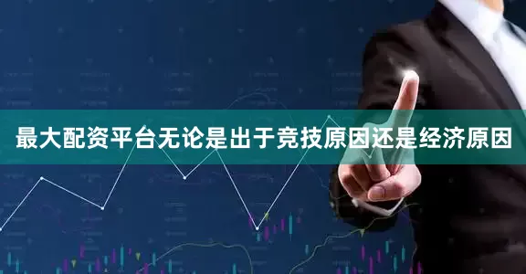 最大配资平台无论是出于竞技原因还是经济原因