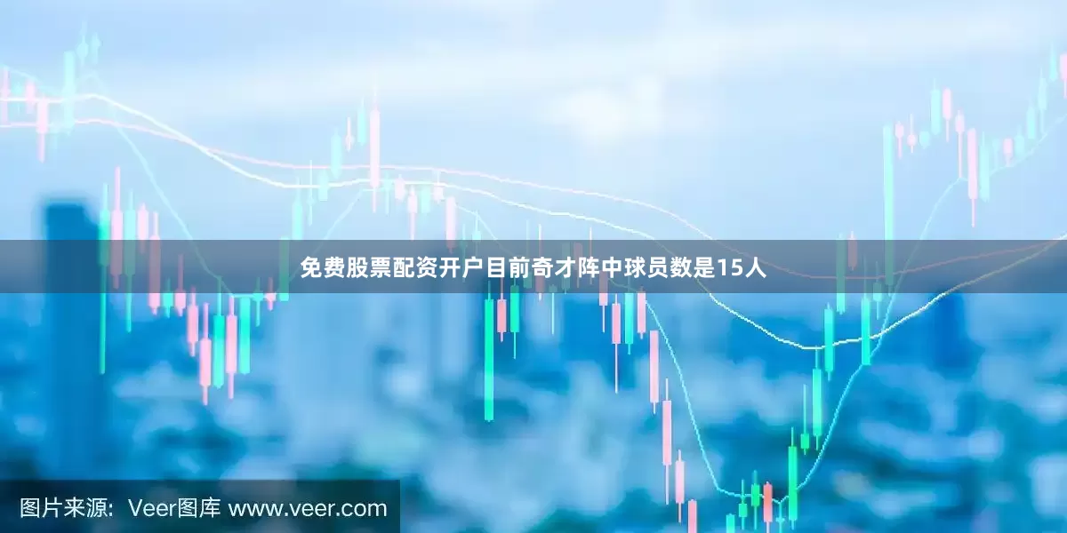 免费股票配资开户目前奇才阵中球员数是15人
