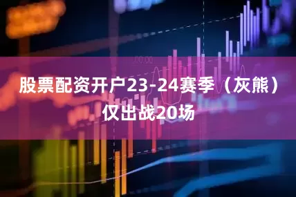 股票配资开户23-24赛季（灰熊）仅出战20场