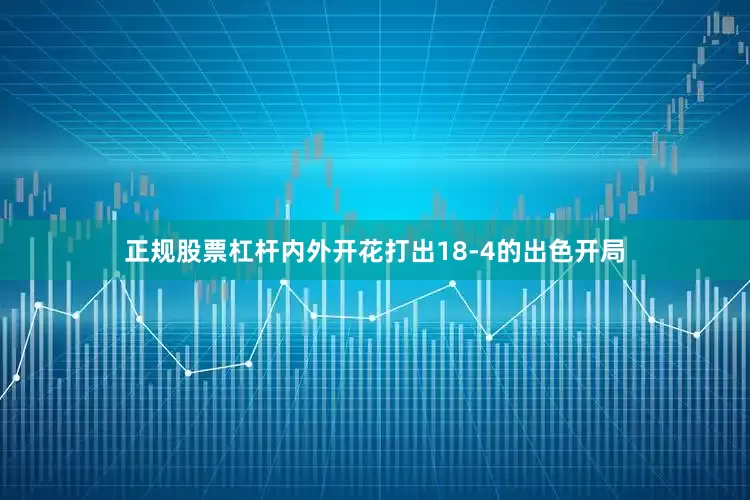 正规股票杠杆内外开花打出18-4的出色开局