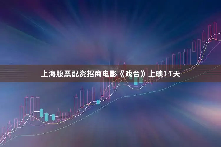 上海股票配资招商电影《戏台》上映11天