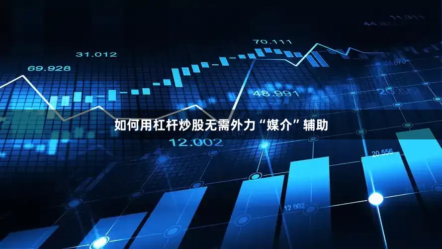 如何用杠杆炒股无需外力“媒介”辅助