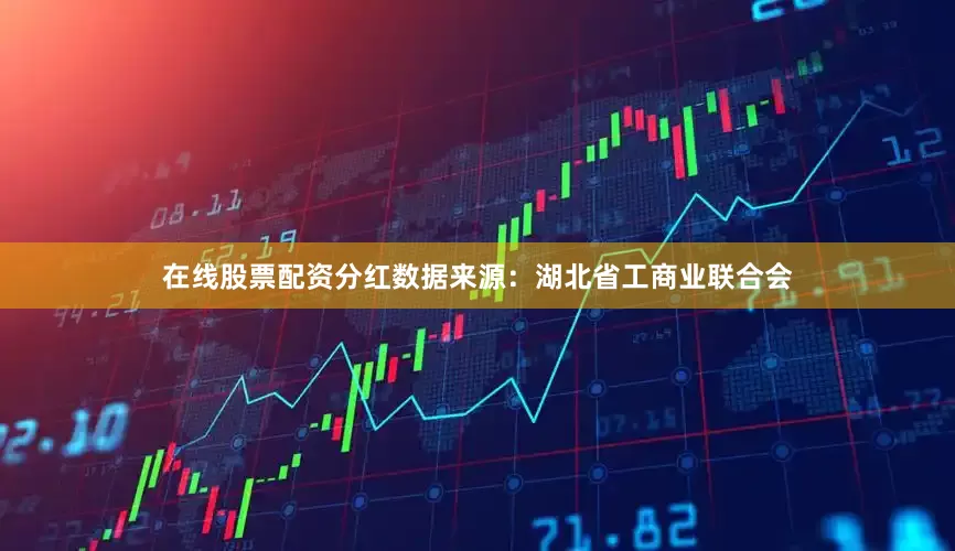 在线股票配资分红　　数据来源：湖北省工商业联合会