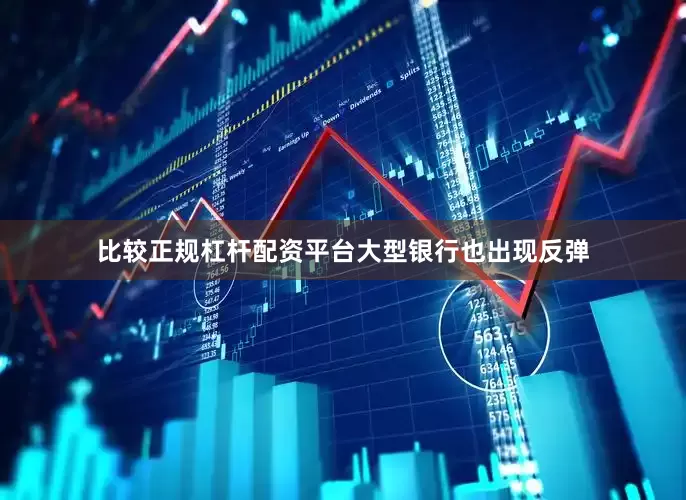 比较正规杠杆配资平台　　大型银行也出现反弹
